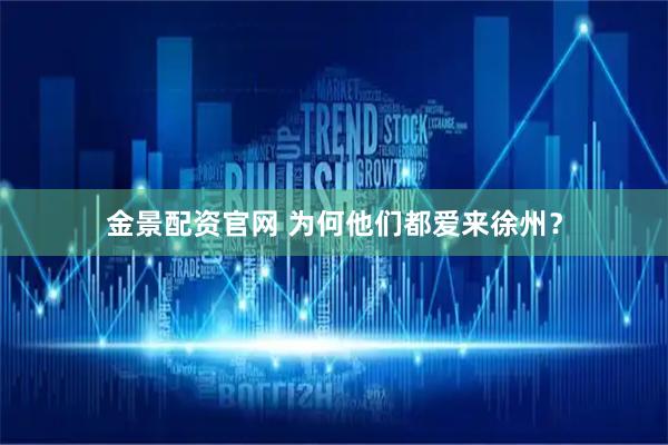 金景配资官网 为何他们都爱来徐州？