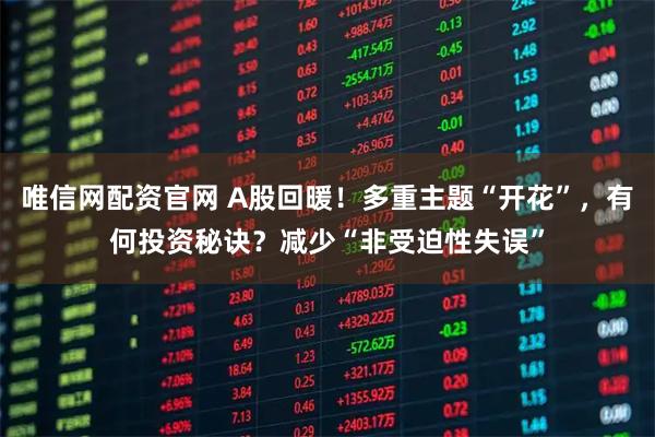 唯信网配资官网 A股回暖！多重主题“开花”，有何投资秘诀？减少“非受迫性失误”