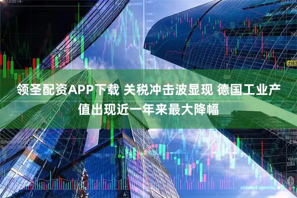 领圣配资APP下载 关税冲击波显现 德国工业产值出现近一年来最大降幅